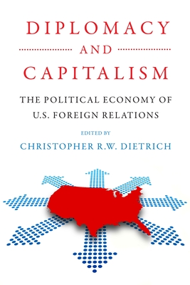 Diplomacy and Capitalism: The Political Economy of U.S. Foreign Relations (Power, Politics, and the World)