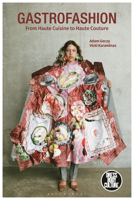 Gastrofashion from Haute Cuisine to Haute Couture: Fashion and Food (Dress, Body, Culture)