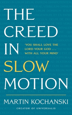 The Creed in Slow Motion: An exploration of faith, phrase by phrase, word by word (Hardcover)