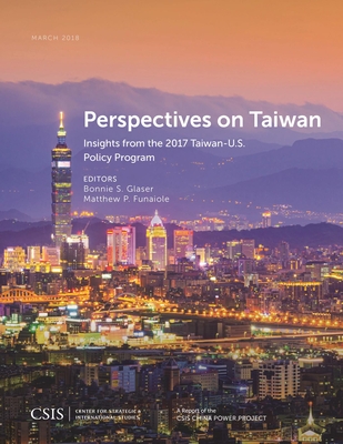 Perspectives on Taiwan: Insights from the 2017 Taiwan-U.S. Policy Program (CSIS Reports)