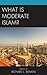 What Is Moderate Islam?