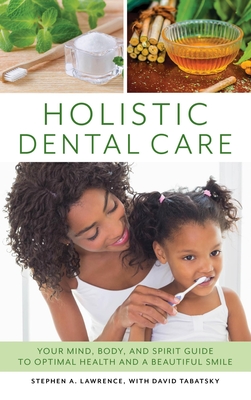 Holistic Dental Care: Your Mind, Body, and Spirit Guide to Optimal Health and a Beautiful Smile (Kindle Edition)