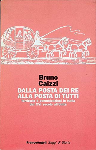 Dalla posta del re alla posta di tutti. Territorio e comunicazione in Italia dal XVI secolo all'unità
