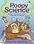 Poopy Science: Getting to the Bottom of What Comes Out Your Bottom (Gross Science, 3)