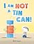 I Am Not a Tin Can!