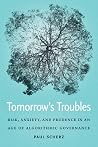 Tomorrow's Troubles: Risk, Anxiety, and Prudence in an Age of Algorithmic Governance (Moral Traditions) Tomorrow's Troubles: Risk, Anxiety, and Prudence in an Age of Algorithmic Governance (Moral Traditions)