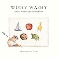 Wishy Washy: A Board Book of First Words and Colors for Growing Minds