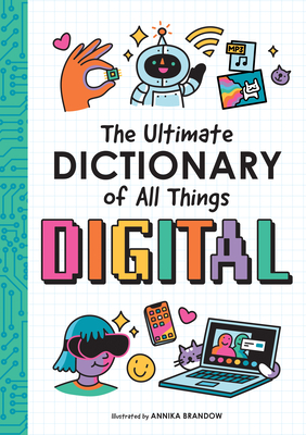 The Ultimate Dictionary of All Things Digital: A kid-friendly dictionary that includes the basics of computing and coding that will boost kids' problem solving, creativity, and critical thinking.