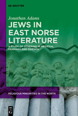 Jews in East Norse Literature: A Study of Othering in Medieval Denmark and Sweden (Religious Minorities in the North, 4)