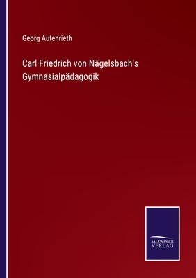 Carl Friedrich von Nägelsbach's Gymnasialpädagogik