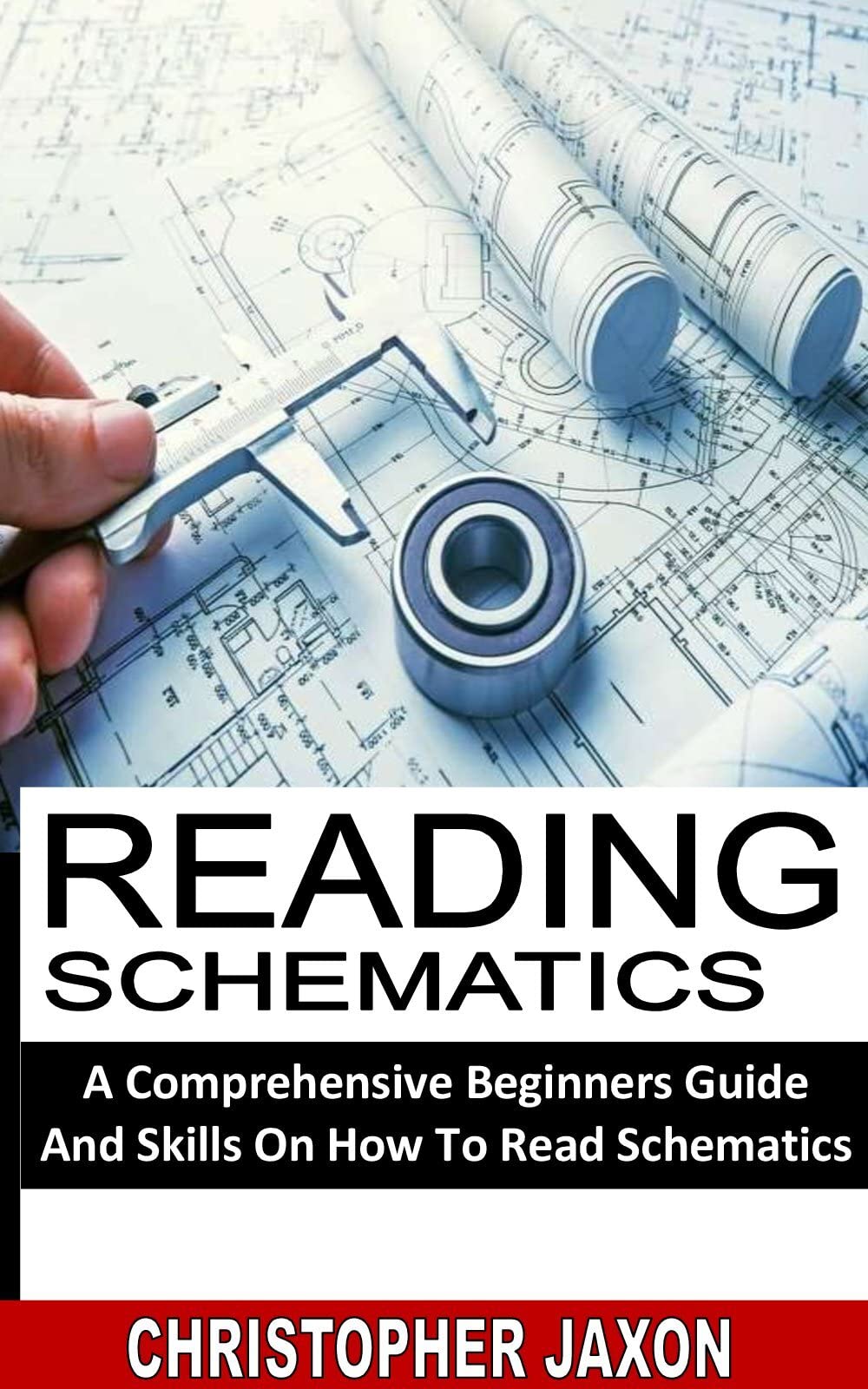 READING SCHEMATICS: A Comprehensive Beginners Guide And Skills On How To Read Schematics (Kindle Edition)