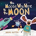 The Moose Who Went to the Moon (Magnificent Moose Adventures)