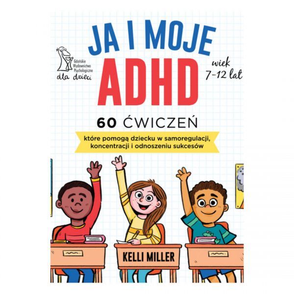 JA I MOJE ADHD 60 ćwiczeń, które pomogą dziecku w samoregulacji, koncentracji i odnoszeniu sukcesów (Paperback)
