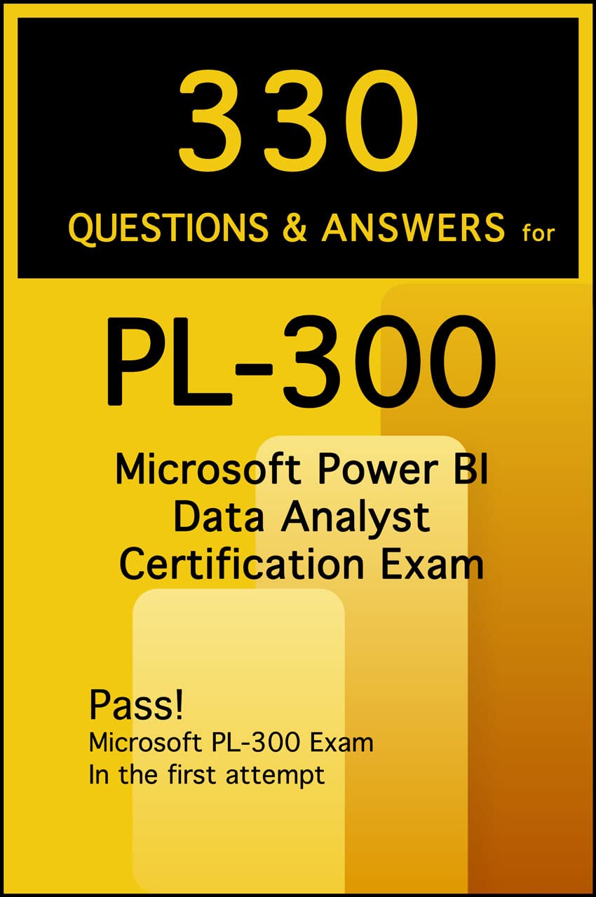 330 Questions & Answers for PL-300 Microsoft Power BI Data Analyst Certification Exam (Kindle Edition)