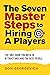 The Seven Master Steps to Hiring A-Players: How to attract and hire the right people