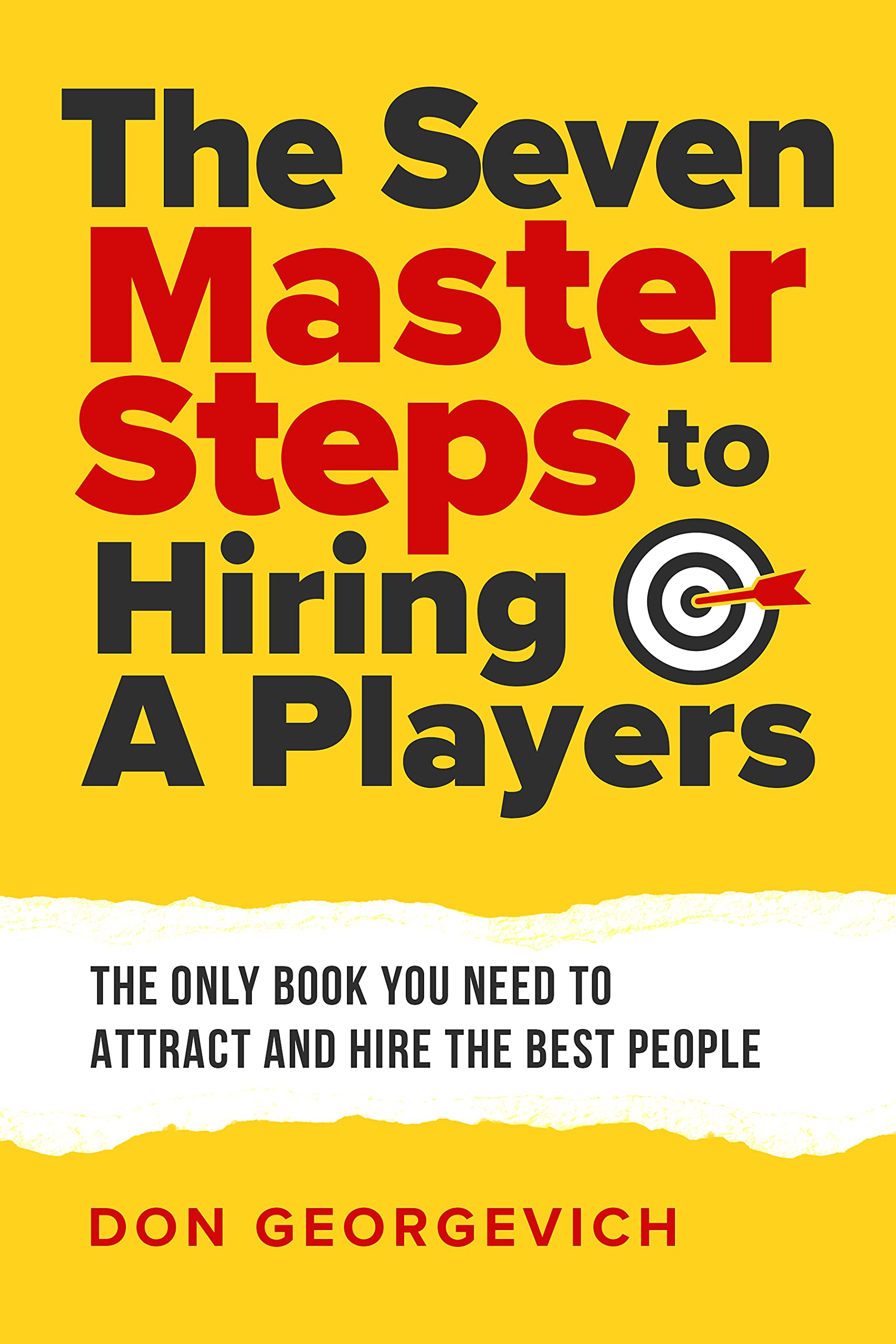 The Seven Master Steps to Hiring A-Players: How to attract and hire the right people (Kindle Edition)