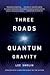 Three Roads To Quantum Gravity
