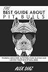 The Best Guide About Pit Bulls: Training, Behavior, Nutrition, Care, Playing and Loving your new Pit Bull Dog