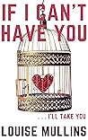 If I Can't Have You by Louise Mullins