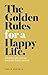 The Golden Rules for a Happy Life by Philip Hesketh