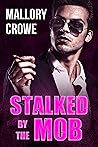 Stalked by the Mob by Mallory Crowe