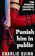 Punish Him in Public (The Femdom Training Center Book 2) 