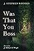 Was That You Boss by J. Stephen Rhodes