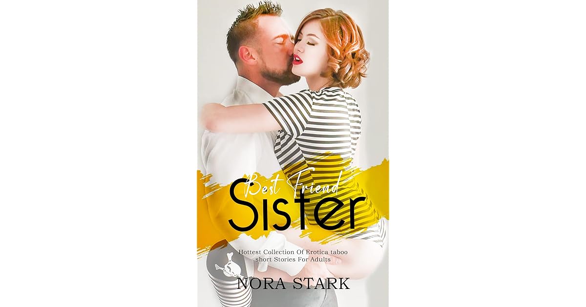 Sister Best Friend: Hottest Collection Of Erotica taboo short Stories