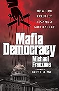 Mafia Democracy: How Our Republic Became a Mob Racket 