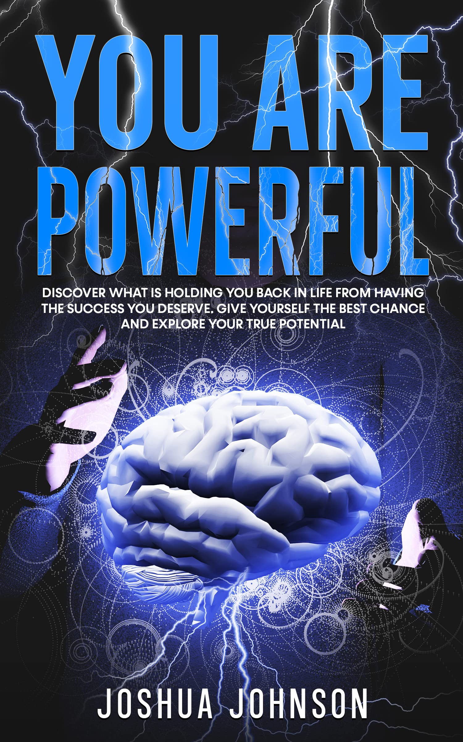 You Are Powerful: Discover What is Holding You Back in Life from Having the Success You Deserve. Give Yourself the Best Chance and Explore Your True Potential (Secrets of Psychology)