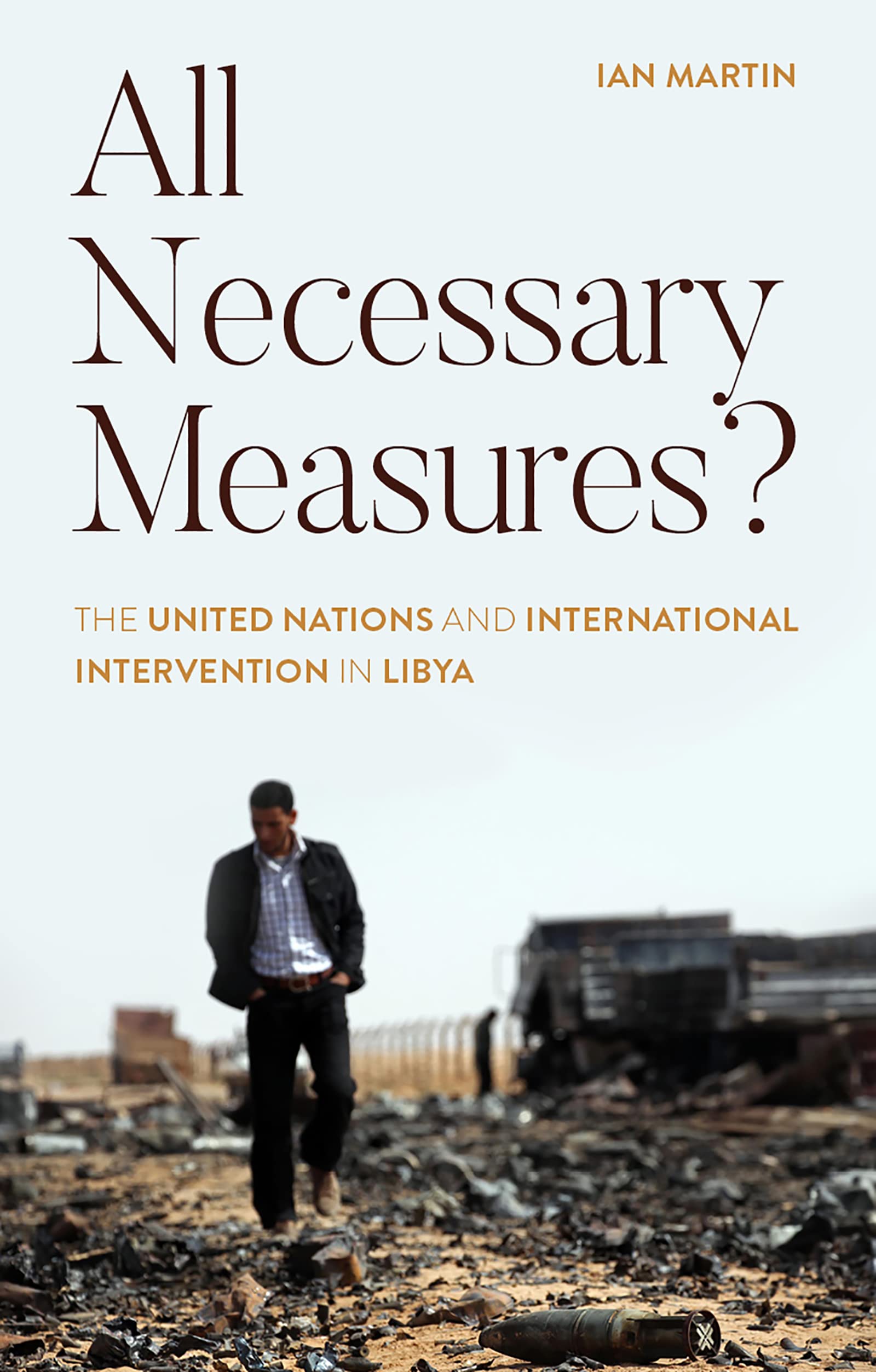 All Necessary Measures?: The United Nations and International Intervention in Libya (Kindle Edition)