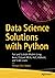 Data Science Solutions with Python: Fast and Scalable Models Using Keras, PySpark MLlib, H2O, XGBoost, and Scikit-Learn