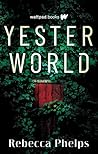 Yesterworld by Rebecca Phelps