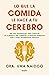 Lo que la comida le hace a tu cerebro: Una guía indispensable para conocer los alimentos que combaten la ansiedad, la depresión, el TDAH y otras enfermedades mentales