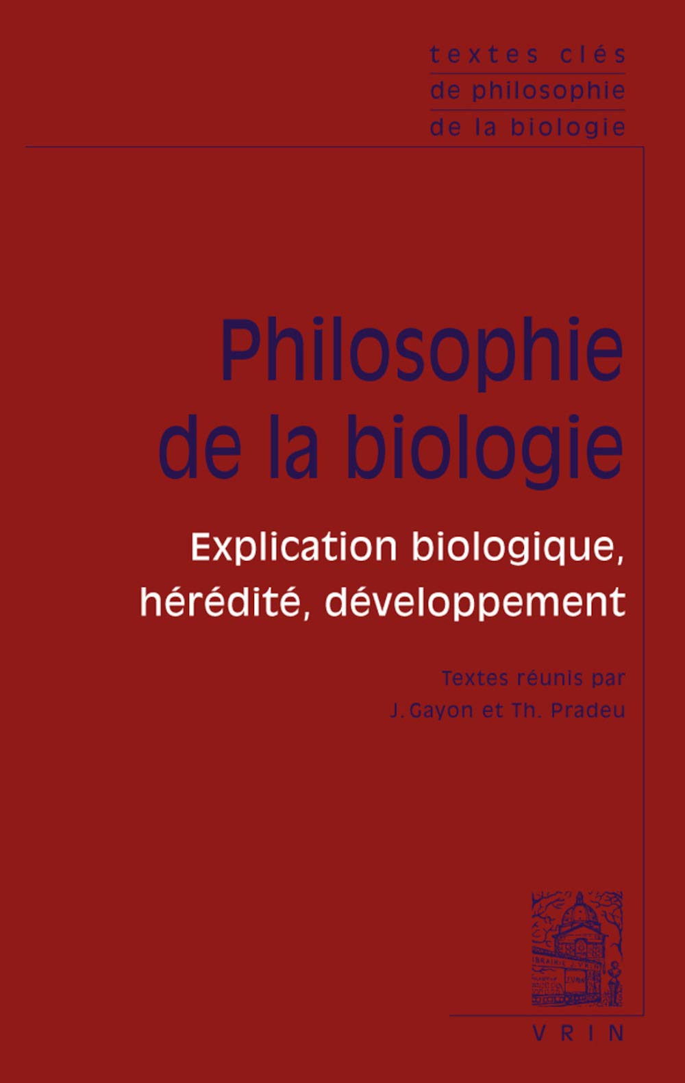 Textes Cles De Philosophie De La Biologie: Explication Bliogique, Heredite, Developpement (French Edition)