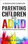 A Beginner's Guide on Parenting Children with ADHD: Understand ADHD, learn strategies to empower your child to self-regulate, focus better, and manage their emotions to be more confident A Beginner's Guide on Parenting Children with ADHD: Understand ADHD, learn strategies to empower your child to self-regulate, focus better, and manage their emotions to be more confident