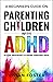 A Beginner's Guide on Parenting Children with ADHD: Understand ADHD, learn strategies to empower your child to self-regulate, focus better, and manage their emotions to be more confident