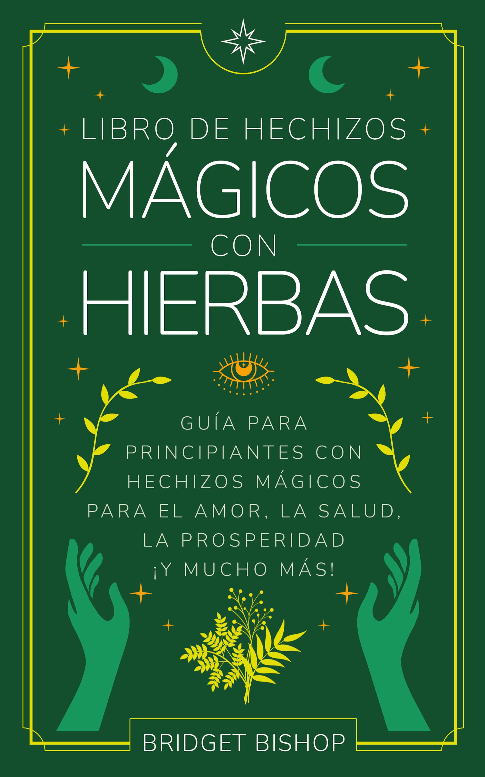 Libro de hechizos mágicos con hierbas: Guía para principiantes con hechizos para el amor, la salud, la prosperidad y mucho más (Libros de hechizos para principiantes nº 3) (Spanish Edition)
