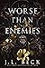 Worse Than Enemies