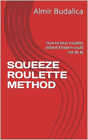 Squeeze Roulette Method: How to beat roulette (Albert Einstein could not do it) (Squeeze Method for Winning Lottery and Roulette)