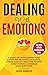 Dealing With Emotions: A Guide On Overcoming Toxic Emotions, Negative Thoughts, Stress, Anxiety And How To Stop Overthinking & Manage Your Emotions. The Best Stress Management Book
