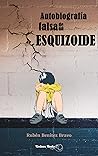 Autobiografía falsa de un esquizoide by Rubén Benítez Bravo