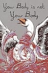 Your Body is Not Your Body by Alex Woodroe