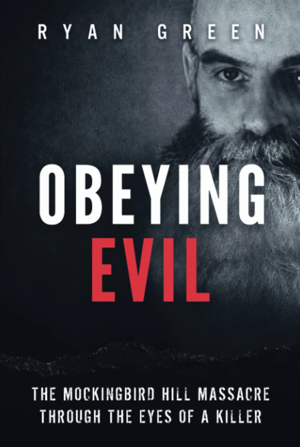 Obeying Evil: The Mockingbird Hill Massacre Through the Eyes of a Killer (True Crime)