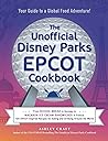 The Unofficial Disney Parks EPCOT Cookbook by Ashley   Craft