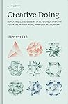 Creative Doing: 75 Practical Exercises to Unblock Your Creative Potential in Your Work, Hobby, or Next Career