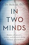 In Two Minds: Shocking true stories of murder, justice and recovery from a forensic psychiatrist