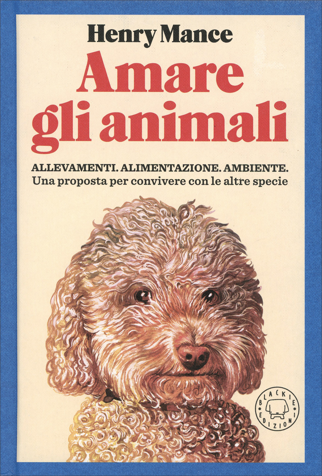 Amare gli animali – Allevamenti. Alimentazione. Ambiente. Una proposta per convivere con altre specie