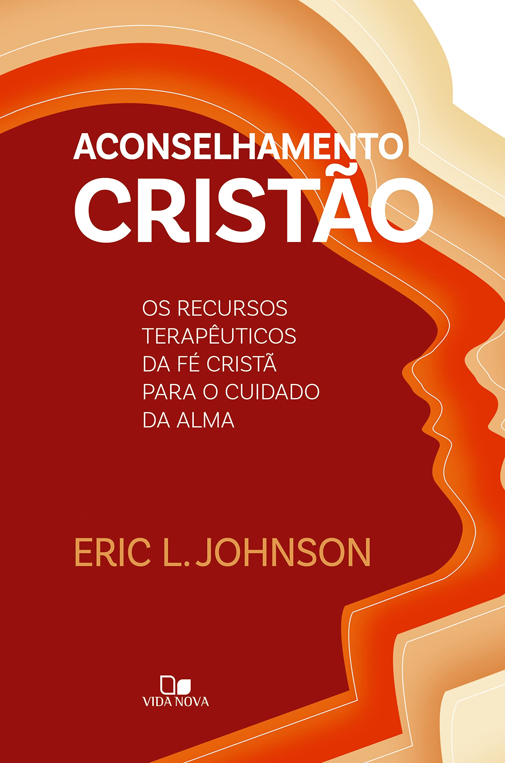 Aconselhamento cristão: Os recursos terapêuticos da fé cristã para o cuidado da alma (Portuguese Edition)