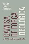 Camisa de Força Ideológica: a crise da macroeconomia